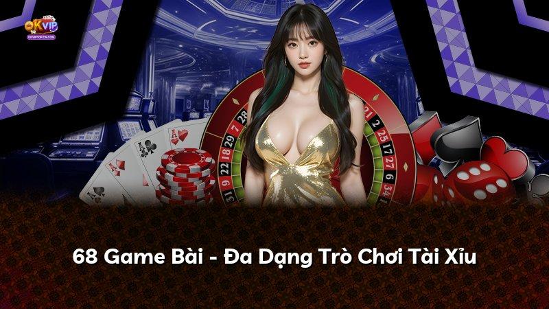 68 Game Bài - Đa Dạng Trò Chơi Tài Xỉu