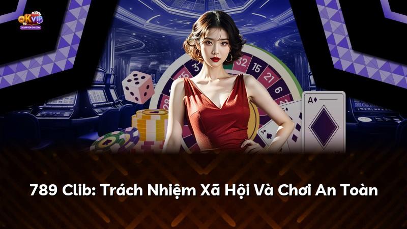 789 Clib: Trách Nhiệm Xã Hội Và Chơi An Toàn