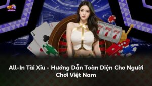 All-In Tài Xỉu – Hướng Dẫn Toàn Diện Cho Người Chơi Việt Nam