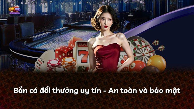 Bắn cá đổi thưởng uy tín - An toàn và bảo mật