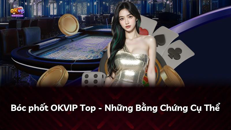 Bóc phốt OKVIP Top - Những Bằng Chứng Cụ Thể