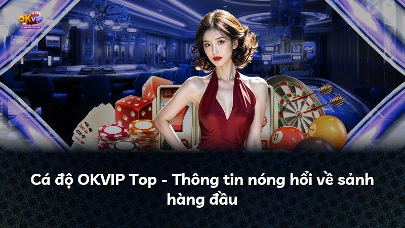 Cá độ OKVIP Top - Thông tin nóng hổi về sảnh hàng đầu