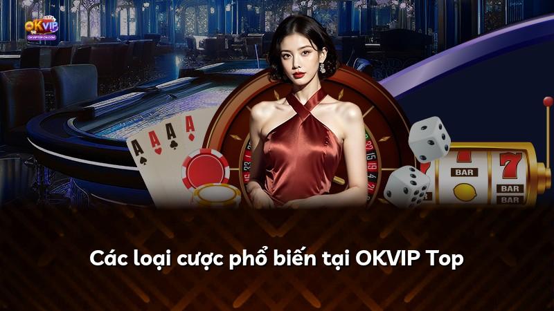 Các loại cược phổ biến tại OKVIP Top