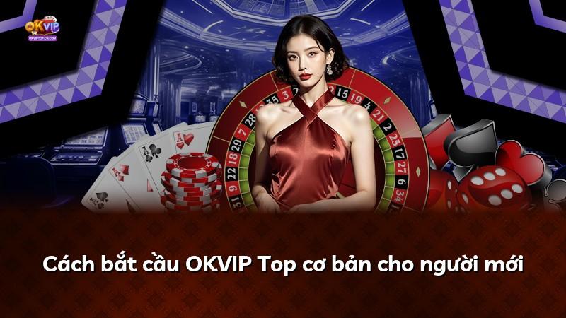 Cách bắt cầu OKVIP Top cơ bản cho người mới