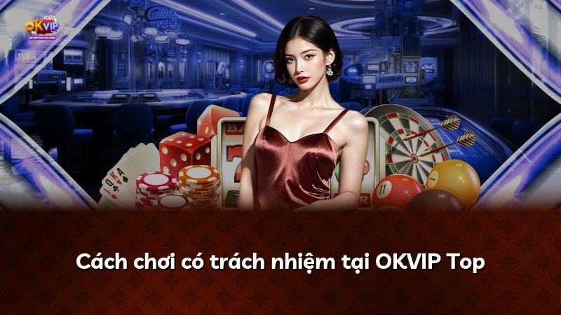 Cách chơi có trách nhiệm tại OKVIP Top