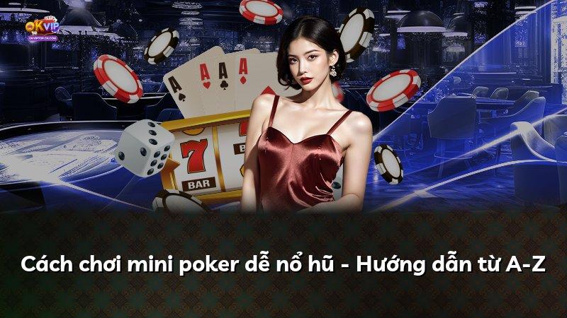 Cách chơi mini poker dễ nổ hũ - Hướng dẫn từ A-Z