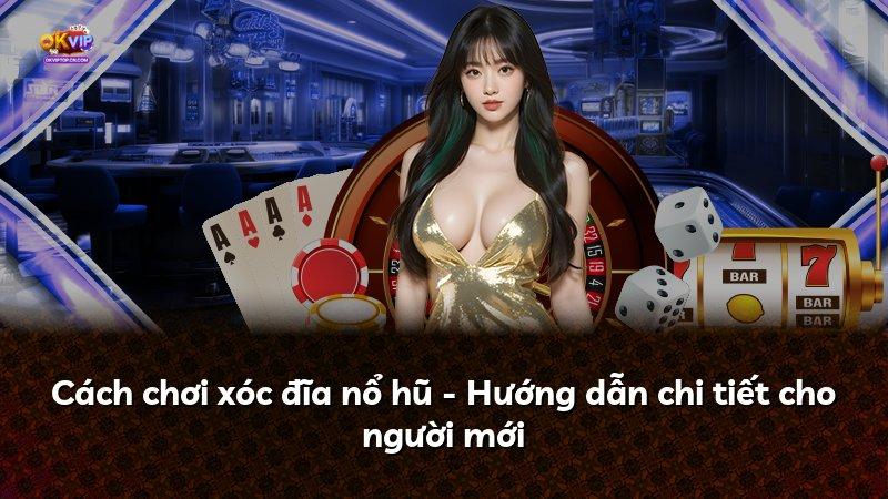 Cách chơi xóc đĩa nổ hũ - Hướng dẫn chi tiết cho người mới