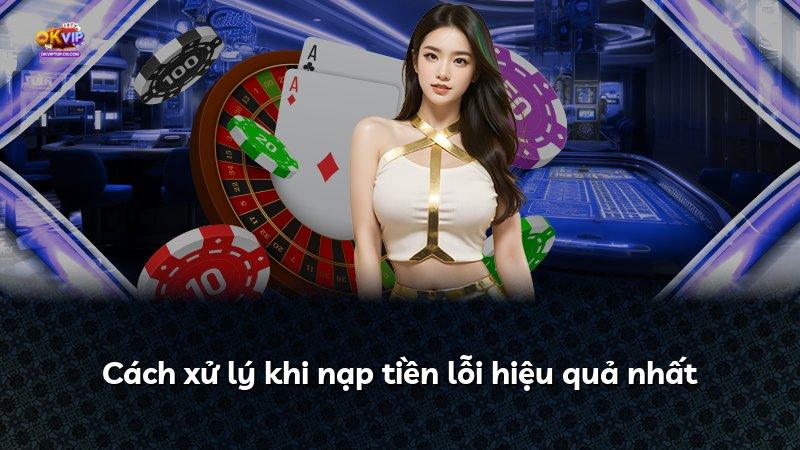 Cách xử lý khi nạp tiền lỗi hiệu quả nhất