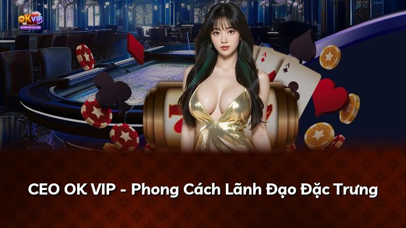 CEO OK VIP - Phong Cách Lãnh Đạo Đặc Trưng