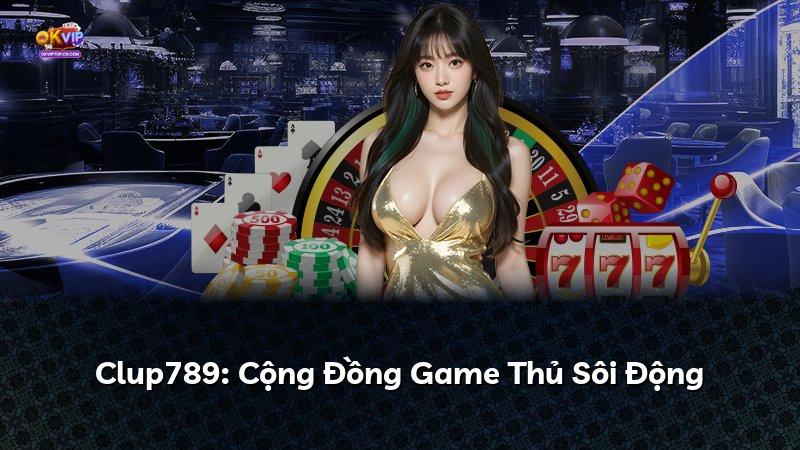 Clup789: Cộng Đồng Game Thủ Sôi Động