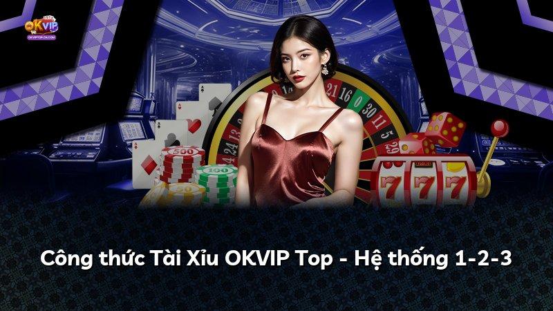 Công thức Tài Xỉu OKVIP Top - Hệ thống 1-2-3