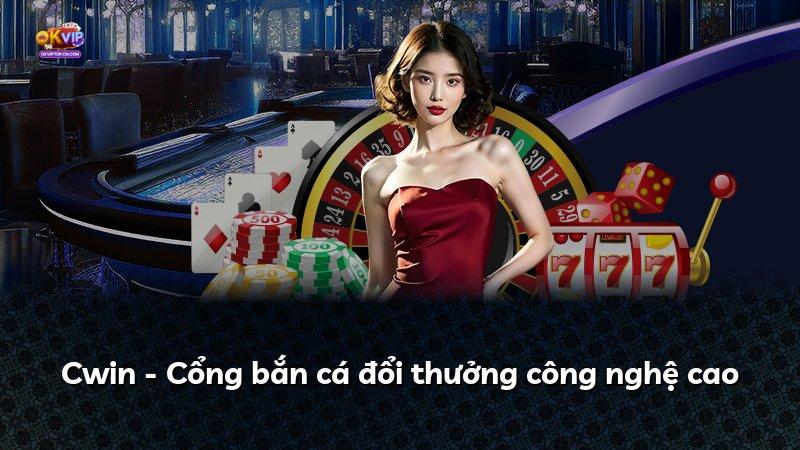 Cwin - Cổng bắn cá đổi thưởng công nghệ cao