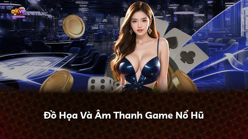 Đồ Họa Và Âm Thanh Game Nổ Hũ