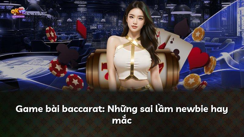 Game bài baccarat: Những sai lầm newbie hay mắc
