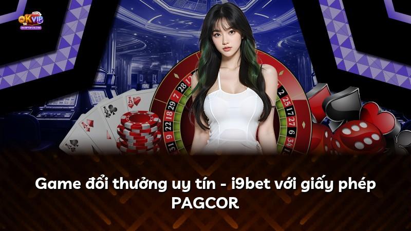 Game đổi thưởng uy tín - i9bet với giấy phép PAGCOR