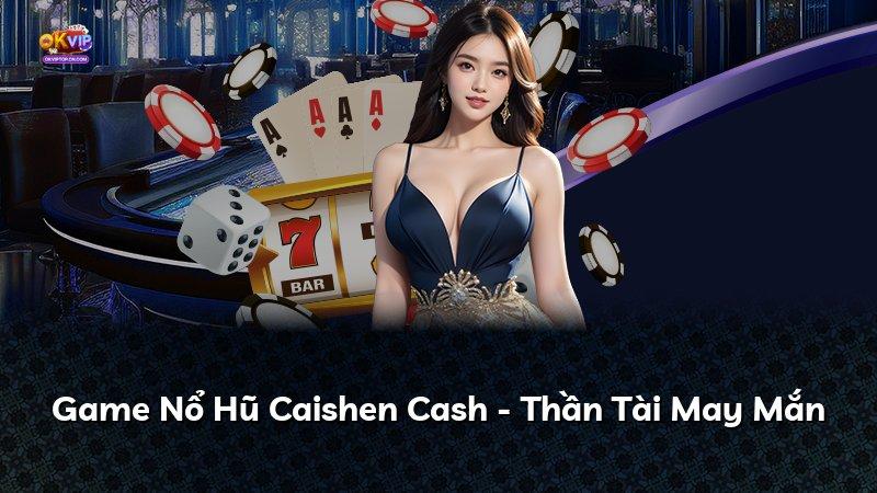 Game Nổ Hũ Caishen Cash - Thần Tài May Mắn