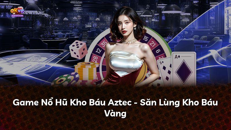 Game Nổ Hũ Kho Báu Aztec - Săn Lùng Kho Báu Vàng