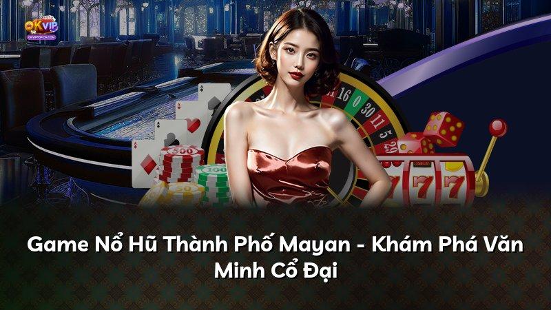 Game Nổ Hũ Thành Phố Mayan - Khám Phá Văn Minh Cổ Đại