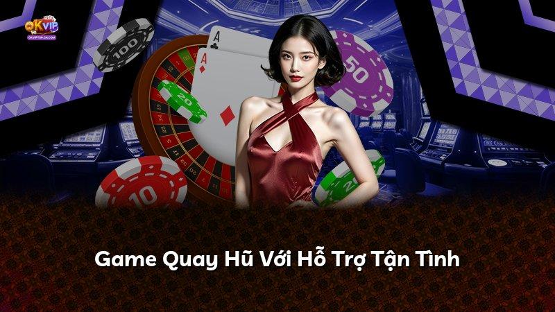 Game Quay Hũ Với Hỗ Trợ Tận Tình