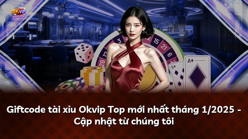 Giftcode tài xỉu Okvip Top mới nhất tháng 1/2025 - Cập nhật từ chúng tôi