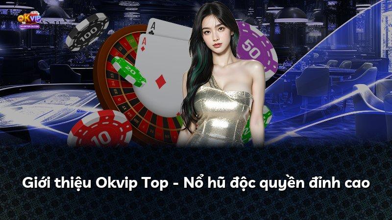 Giới thiệu Okvip Top - Nổ hũ độc quyền đỉnh cao