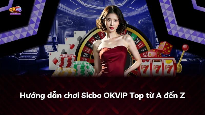 Hướng dẫn chơi Sicbo OKVIP Top từ A đến Z