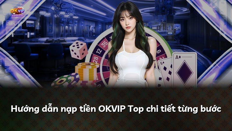 Hướng dẫn nạp tiền OKVIP Top chi tiết từng bước