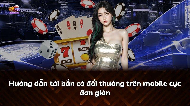 Hướng dẫn tải bắn cá đổi thưởng trên mobile cực đơn giản