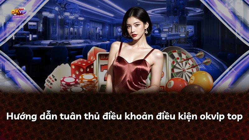 Hướng dẫn tuân thủ điều khoản điều kiện okvip top