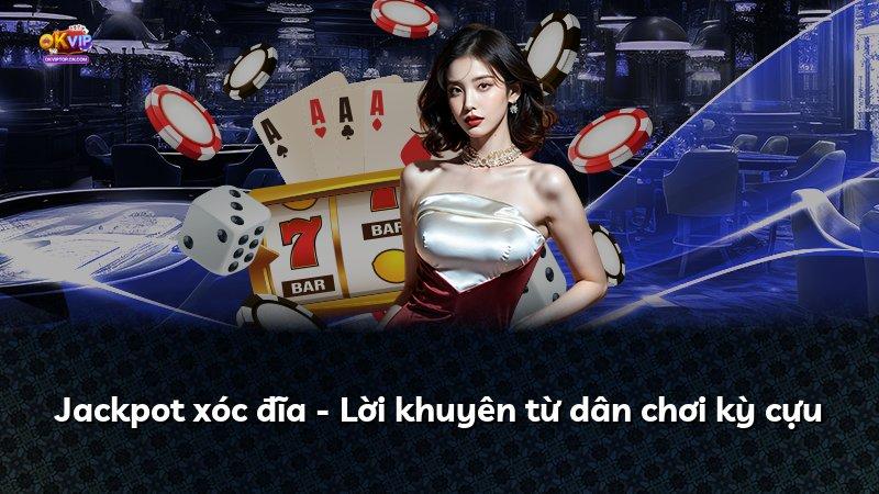 Jackpot xóc đĩa - Lời khuyên từ dân chơi kỳ cựu
