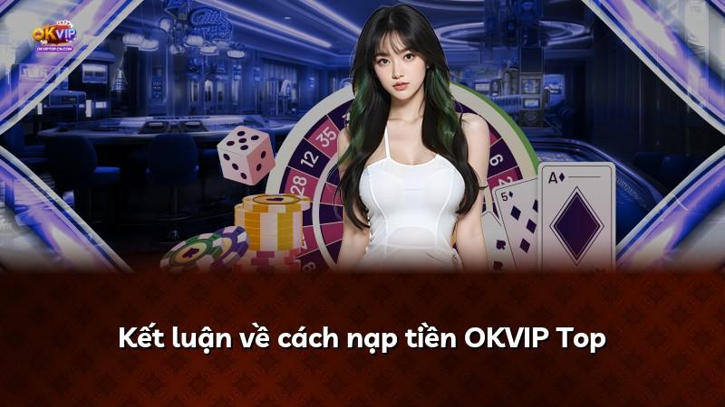 Kết luận về cách nạp tiền OKVIP Top