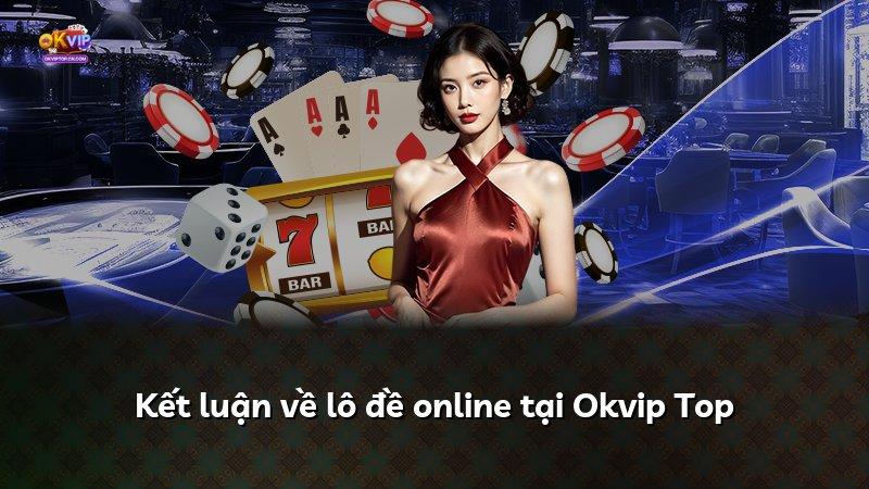 Kết luận về lô đề online tại Okvip Top