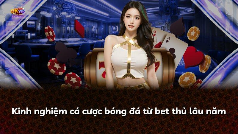 Kinh nghiệm cá cược bóng đá từ bet thủ lâu năm
