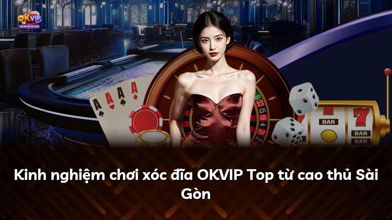 Kinh nghiệm chơi xóc đĩa OKVIP Top từ cao thủ Sài Gòn