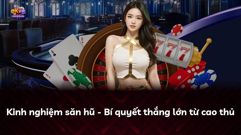 Kinh nghiệm săn hũ - Bí quyết thắng lớn từ cao thủ