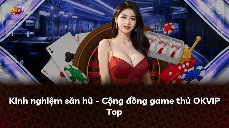 Kinh nghiệm săn hũ - Cộng đồng game thủ OKVIP Top