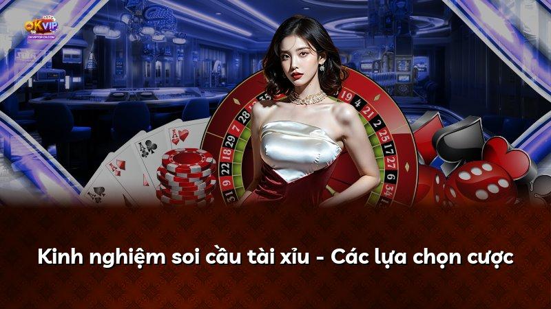 Kinh nghiệm soi cầu tài xỉu - Các lựa chọn cược