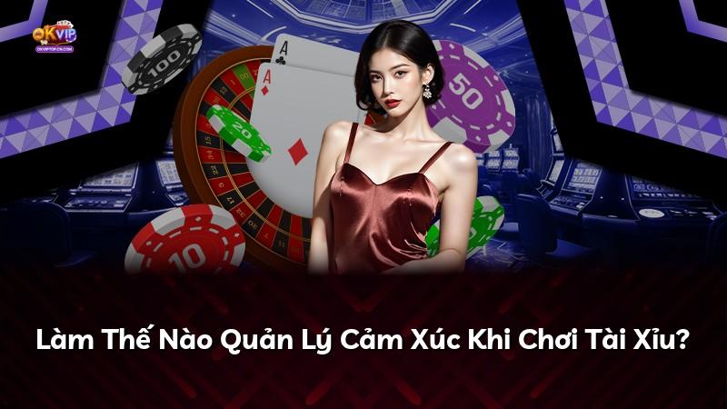 Làm Thế Nào Quản Lý Cảm Xúc Khi Chơi Tài Xỉu?