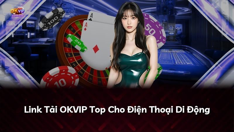 Link Tải OKVIP Top Cho Điện Thoại Di Động