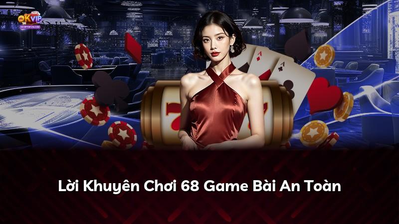 Lời Khuyên Chơi 68 Game Bài An Toàn