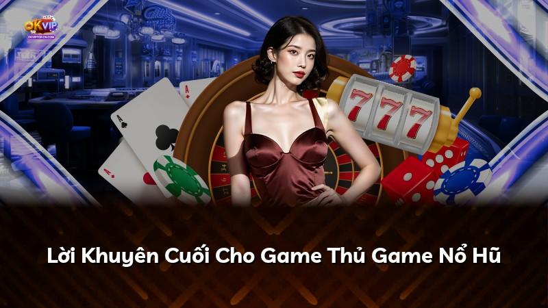 Lời Khuyên Cuối Cho Game Thủ Game Nổ Hũ