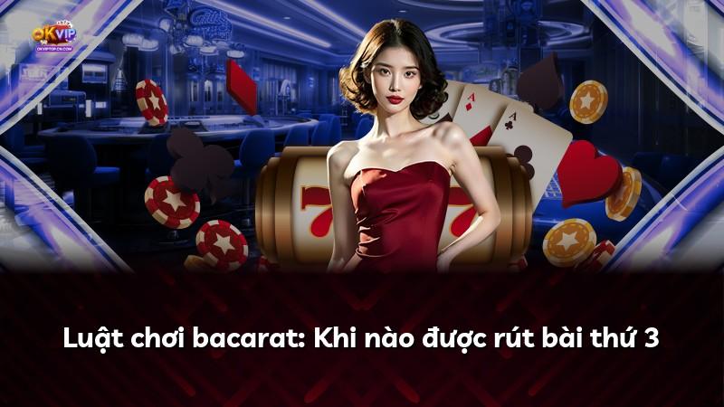 Luật chơi bacarat: Khi nào được rút bài thứ 3