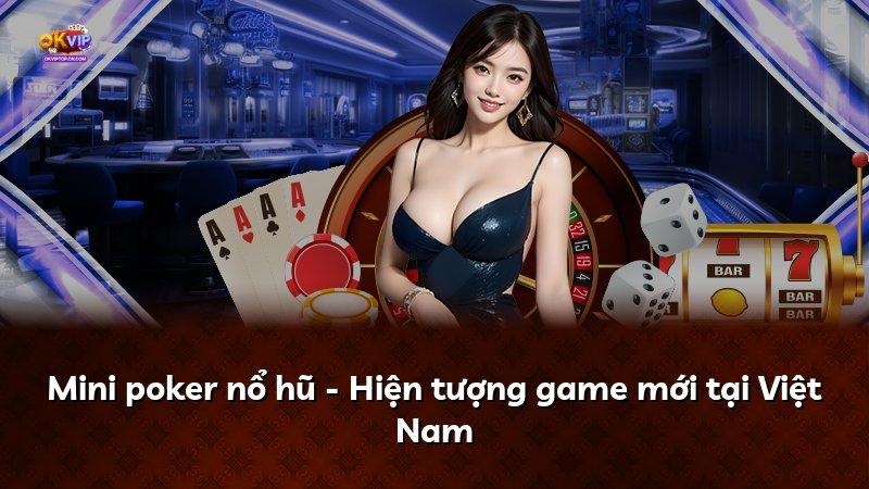 Mini poker nổ hũ - Hiện tượng game mới tại Việt Nam
