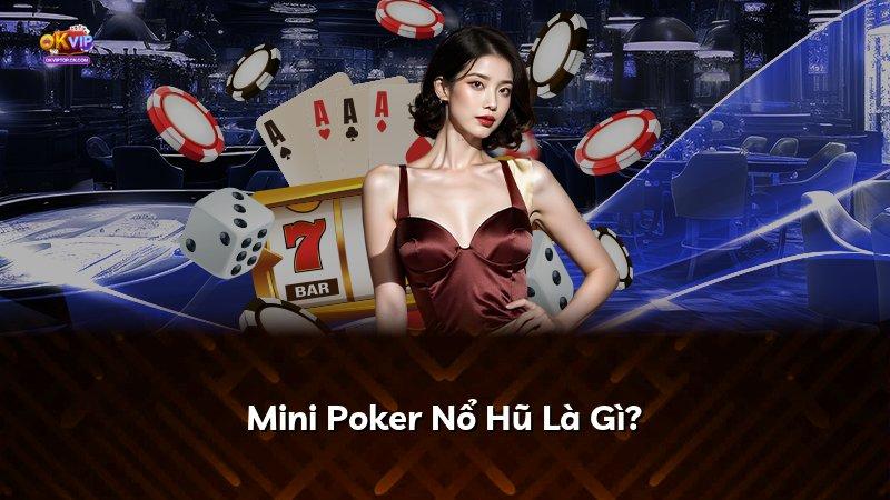 Mini Poker Nổ Hũ Là Gì?