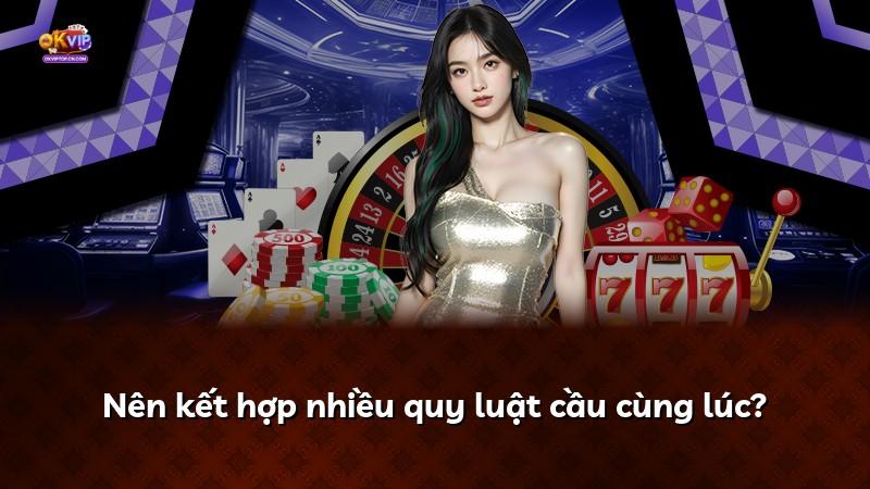 Nên kết hợp nhiều quy luật cầu cùng lúc?