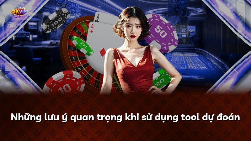 Những lưu ý quan trọng khi sử dụng tool dự đoán