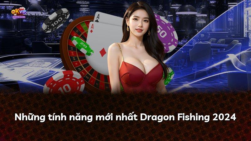 Những tính năng mới nhất Dragon Fishing 2024