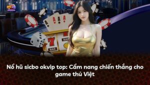 Nổ hũ sicbo okvip top: Cẩm nang chiến thắng cho game thủ Việt