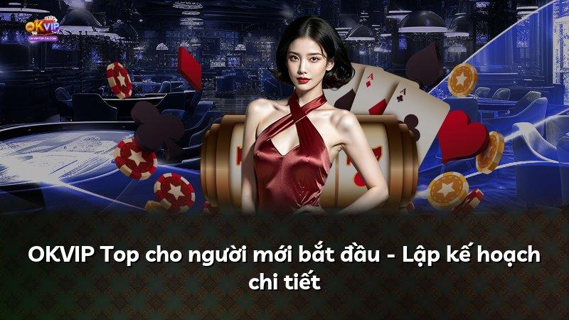 OKVIP Top cho người mới bắt đầu - Lập kế hoạch chi tiết