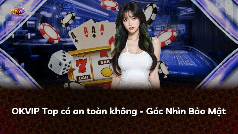 OKVIP Top có an toàn không - Góc Nhìn Bảo Mật